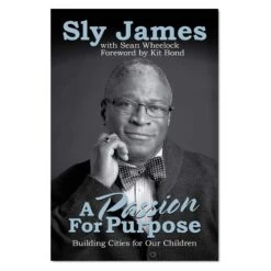A Passion For Purpose: Building Cities For Our Children By Sly James