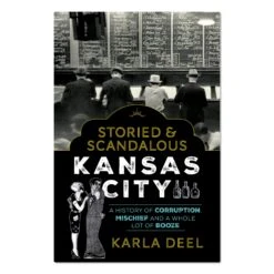 Storied And Scandalous Kansas City By Karla Deel